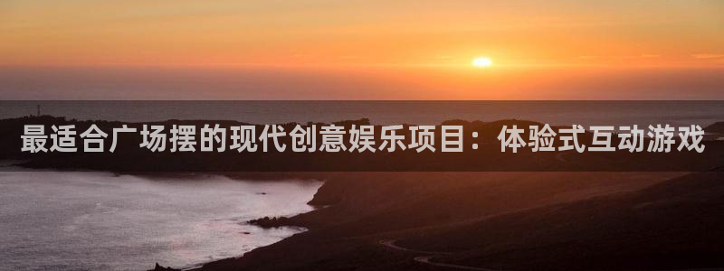 天辰娱乐pg：最适合广场摆的现代创意娱乐项目：体验式互动游戏