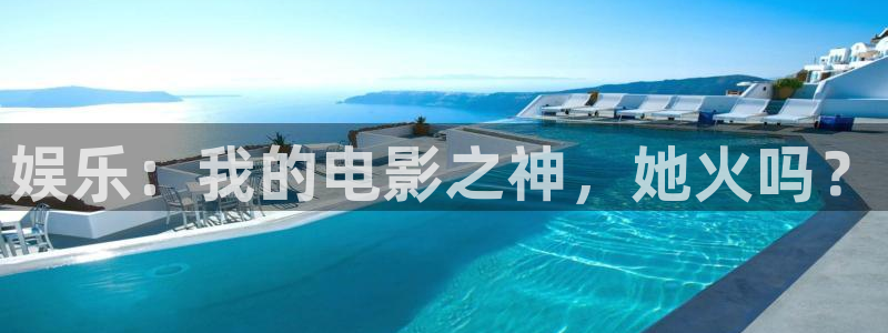 壹号app官网：娱乐：我的电影之神，她火吗？